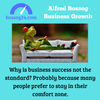Why is business success not the standard? Probably because many people prefer to stay in their comfort zone. Marketing Alfred Bossog
